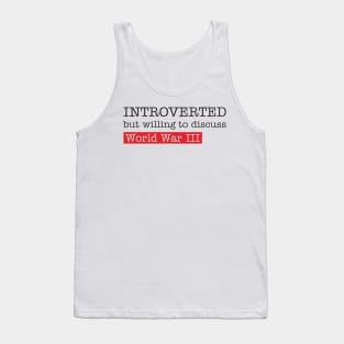 introverted but willing to duscuss world war III Tank Top